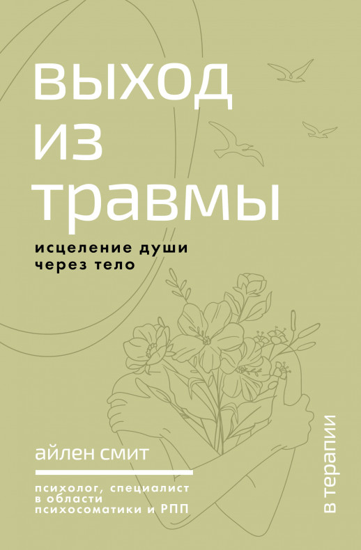 Выход из травмы. Исцеление души через тело (В терапии. Популярная психология и социология)  