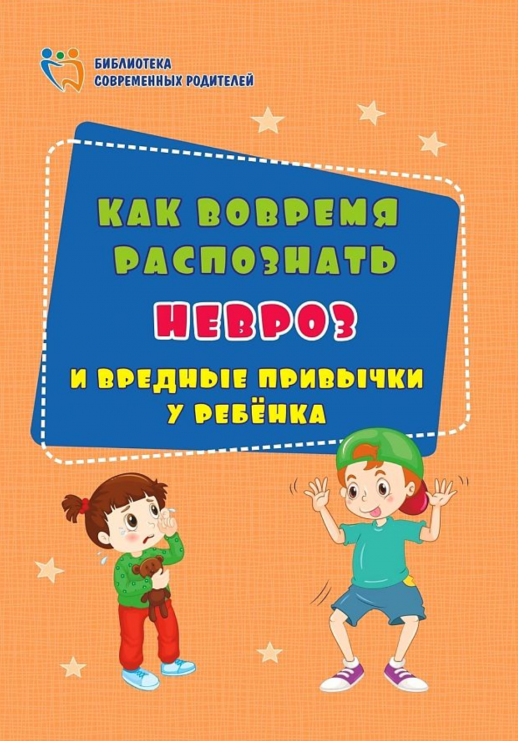 Как вовремя распознать невроз и вредные привычки у ребенка ("Библиотека современных родителей") 
