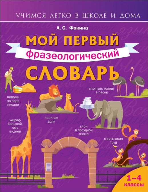Мой первый фразеологический словарь 1-4 кл. ("Учимся легко в школе и дома")  