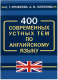 400 современных устных тем по английскому языку  
