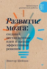 Развитие мозга: создавай нестандартные идеи и находи эффективные решения (Сам себе психолог)