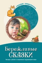 Сказки-подсказки. Бережливые сказки. Беседы с детьми о сохранении окружающего мира/ Шорыгина Т.А.